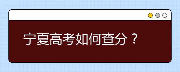 宁夏高考如何查分？