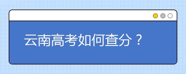 云南高考如何查分？