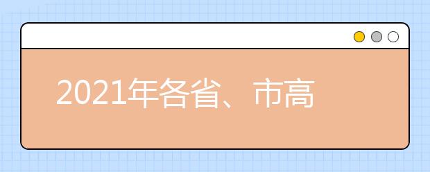 2021年各省、市高考招生录取政策汇总