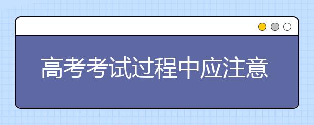 高考考试过程中应注意的事项