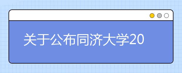 關(guān)于公布同濟(jì)大學(xué)2021年強(qiáng)基計(jì)劃錄取標(biāo)準(zhǔn)的通知