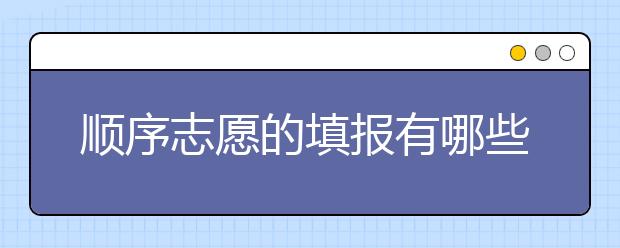 顺序志愿的填报有哪些技巧？