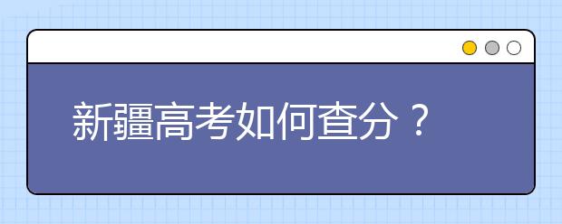 新疆高考如何查分？