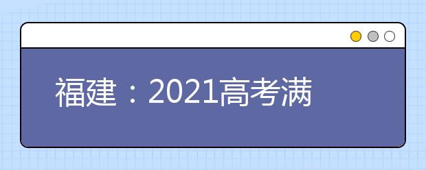 福建：2021高考满分多少分