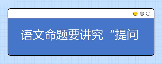 語(yǔ)文命題要講究“提問(wèn)的藝術(shù)”