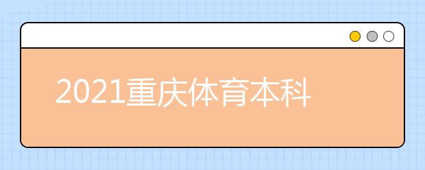 2021重庆体育本科批第2次征集（公告4号）