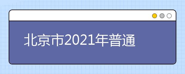 北京市2021年普通高等學(xué)校招生工作規(guī)定