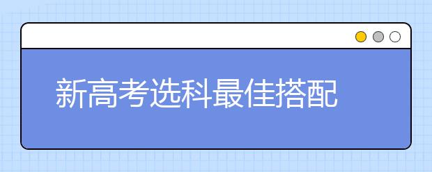 新高考选科最佳搭配