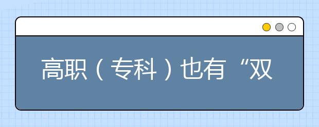 高职（专科）也有“双一流”！这些好学校、好专业90%的人都不知道