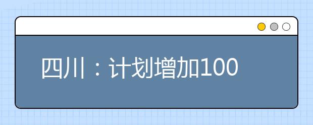 四川：计划增加1000多名！2021年艺术类本科第一批、体育类本科批开录