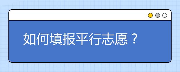 如何填报平行志愿？