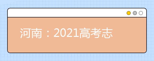 河南：2021高考志愿填报规则