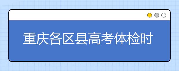 重庆各区县高考体检时间