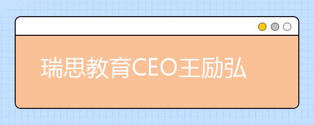 瑞思教育CEO王励弘：全体系落地OMO 实现教学服务的“提质增效”