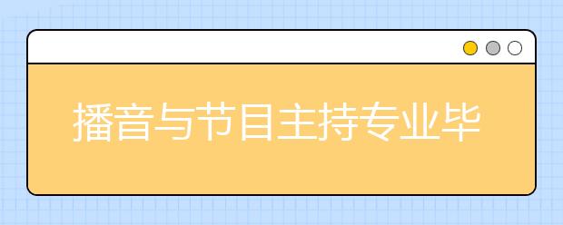 播音与节目主持专业毕业出来干什么？