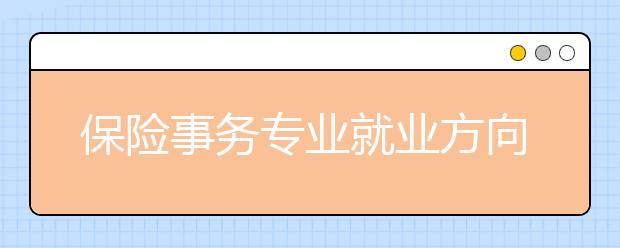 保險(xiǎn)事務(wù)專業(yè)就業(yè)方向有哪些？