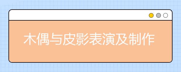 木偶與皮影表演及制作專業(yè)畢業(yè)出來干什么？