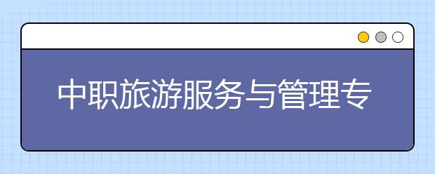 中职旅游服务与管理专业学出来有什么前途?