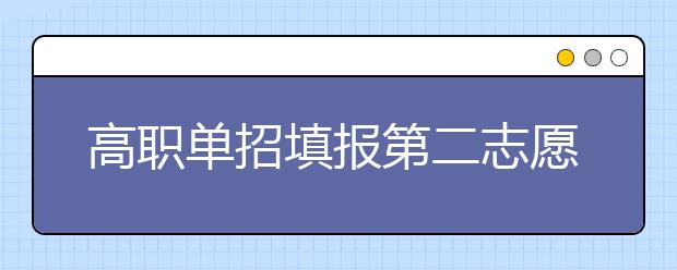 高職單招填報第二志愿時有什么注意事項