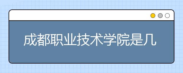 成都职业技术学院是几专