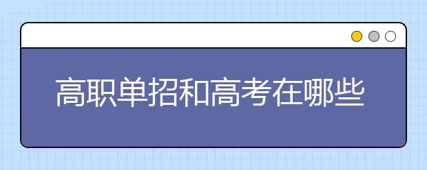 高职单招和高考在哪些地方有什么区别