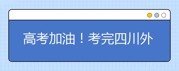 高考加油！考完四川外国语大学成都学院影视艺术职业教育等你！