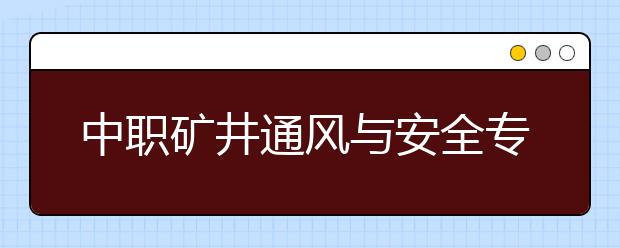 中职矿井通风与安全专业学出来有什么前途?