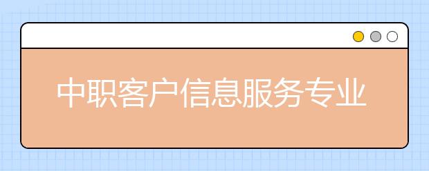 中職客戶信息服務(wù)專業(yè)學(xué)出來有什么前途?