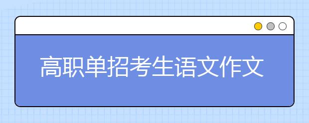 高职单招考生语文作文得分技巧