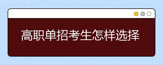 高职单招考生怎样选择学校和专业