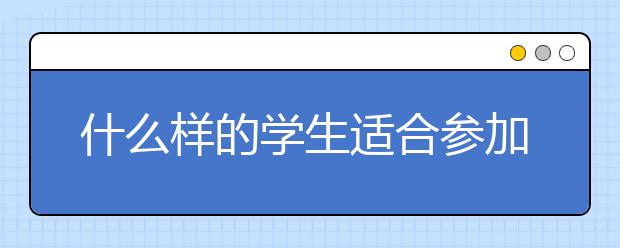 什么樣的學生適合參加高職單招考試