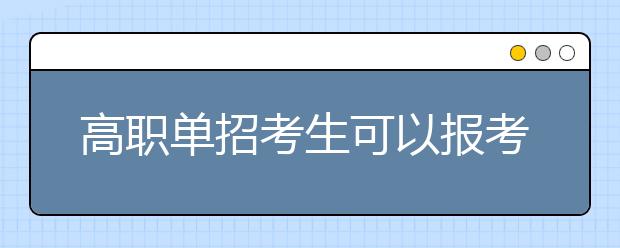 高职单招考生可以报考几个学校