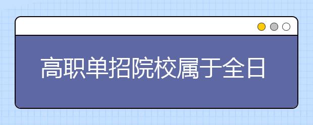 高职单招院校属于全日制大专吗