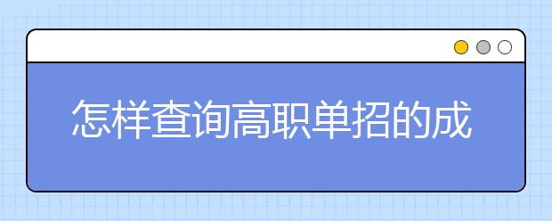 怎樣查詢高職單招的成績 有哪些方法