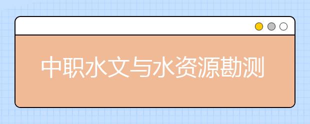 中職水文與水資源勘測專業(yè)學(xué)出來有什么前途?