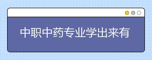 中職中藥專業(yè)學出來有什么前途?