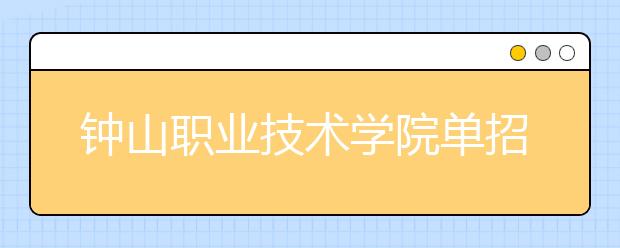 钟山职业技术学院单招2020年单独招生简章