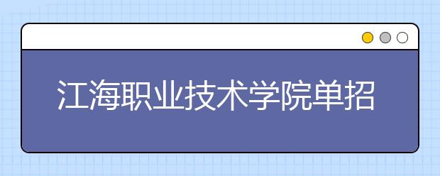 江海职业技术学院单招2020年单独招生报名条件、招生要求、招生对象