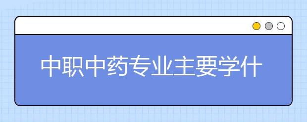 中職中藥專業(yè)主要學什么?