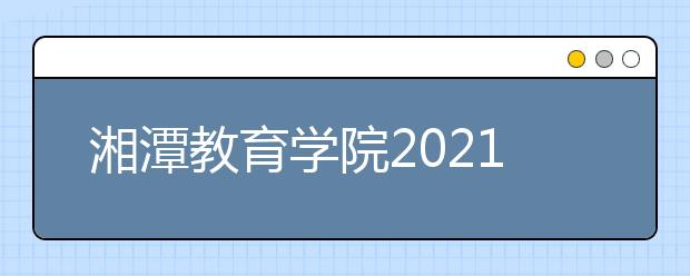 湘潭教育学院2021年招生代码