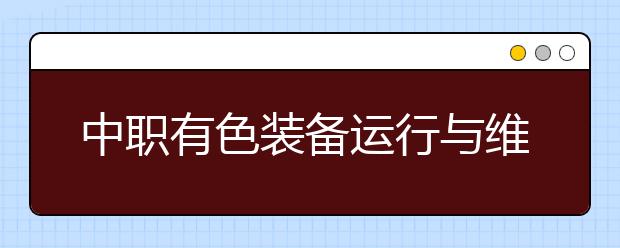 中职有色装备运行与维护专业主要学什么?