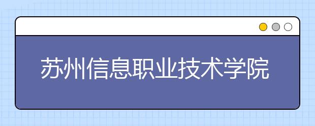 苏州信息职业技术学院单招2020年单独招生录取分数线