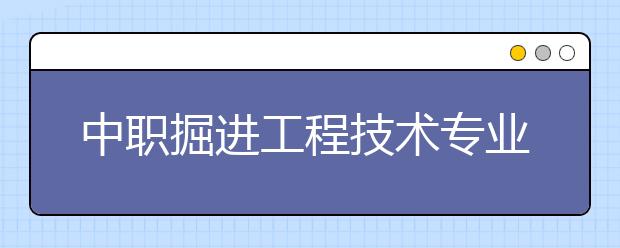 中职掘进工程技术专业主要学什么?