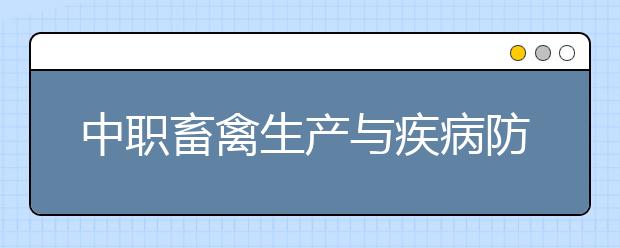 中职畜禽生产与疾病防治专业主要学什么?