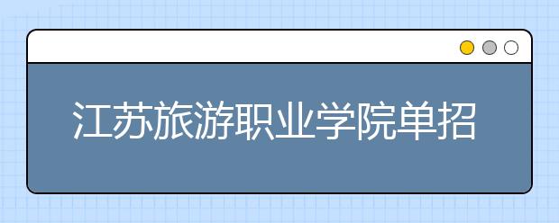 江蘇旅游職業(yè)學院單招2020年單獨招生計劃