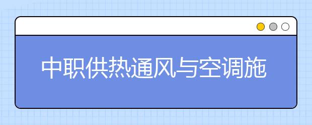 中職供熱通風(fēng)與空調(diào)施工運(yùn)行專業(yè)主要學(xué)什么?