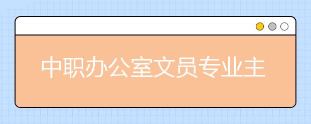 中职办公室文员专业主要学什么?