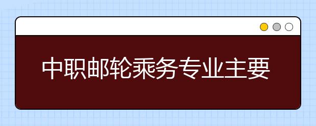 中职邮轮乘务专业主要学什么?