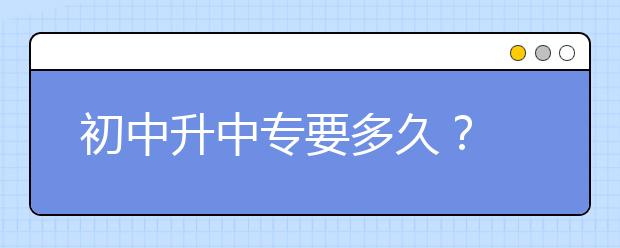 初中升中專要多久？