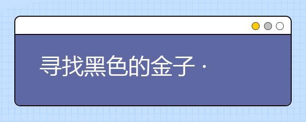 尋找黑色的金子 · 一（礦山機(jī)電專業(yè)）